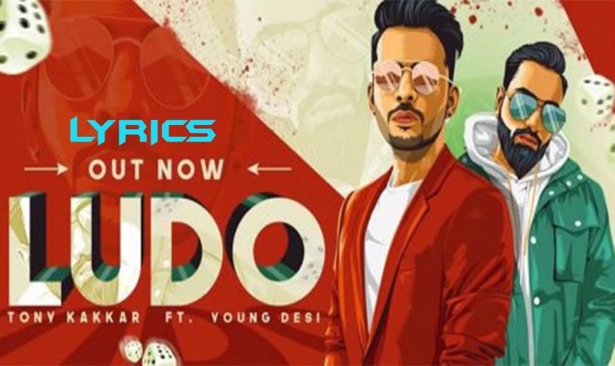 Ludo – Tony Kakkar ft. Young Desi | Latest Hindi Song 2018 | LYRICS