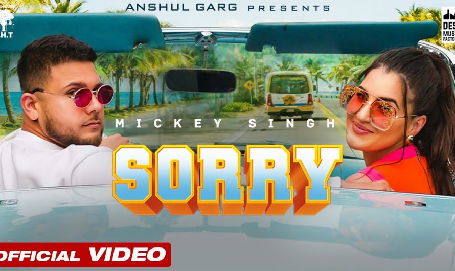 SORRY – Mickey Singh | Rajat Nagpal | Vicky Sandhu | Anshul Garg | Latest Punjabi Song 2021