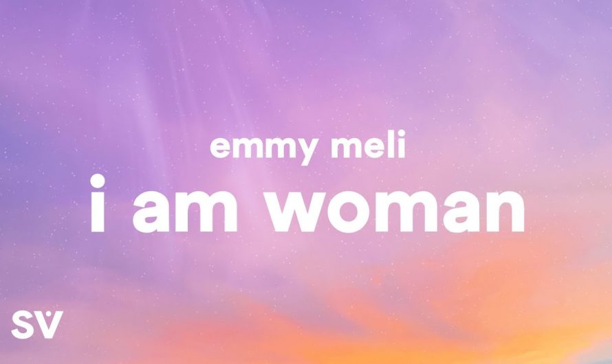 Emmy Meli – I Am Woman (Lyrics) "I am woman, I am fearless, I am sexy, I am divine"