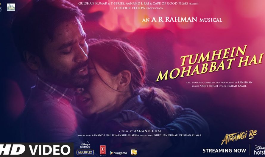 Tumhein Mohabbat Hai(Video)|Atrangi Re|@A. R. Rahman Akshay K,Sara A K,Dhanush|Arijit Singh,Irshad K