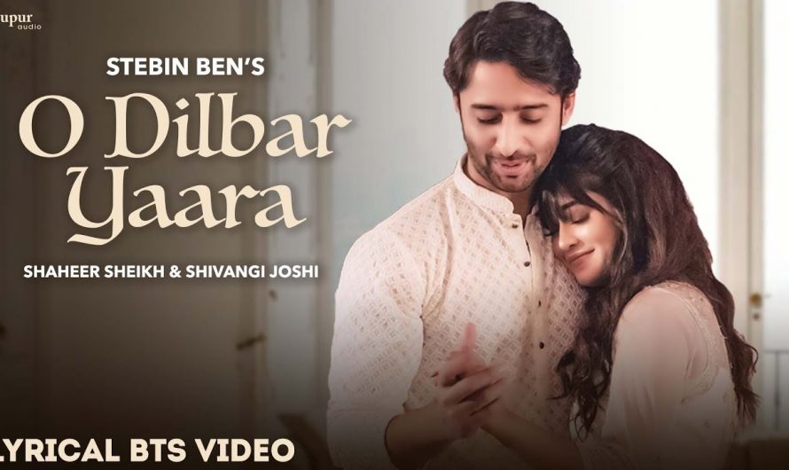 O DILBAR YAARA (Lyrics BTS) | Stebin Ben | Shaheer Sheikh Shivangi Joshi | New Hindi Hindi Song 2022