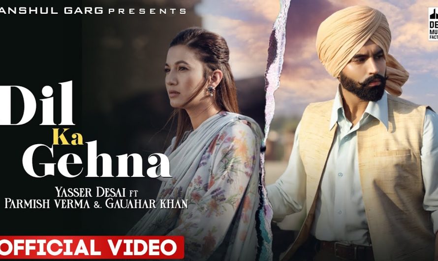 Dil Ka Gehna – Yasser Desai | Parmish Verma & Gauahar Khan | Rajat Nagpal | Rana | Hindi Song 2022