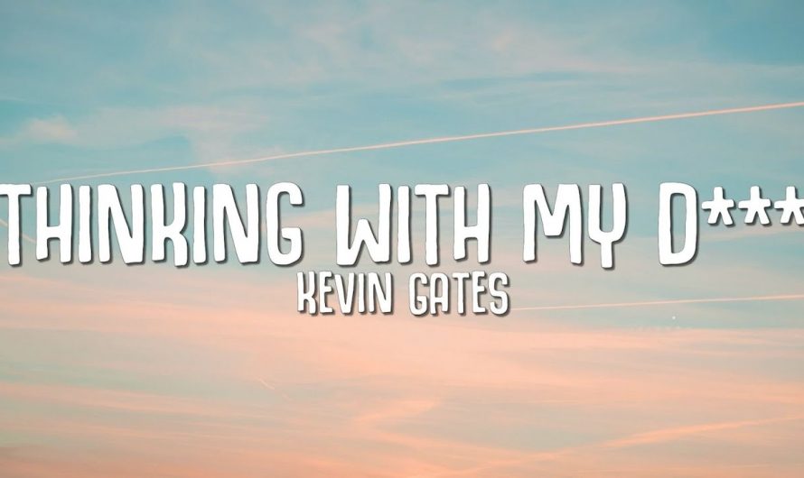 Kevin Gates – Thinking With My D*** (Lyrics) ft. Juicy J