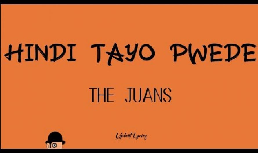 The Juans – Hindi Tayo Pwede (lyrics) | Upbeat Lyrics