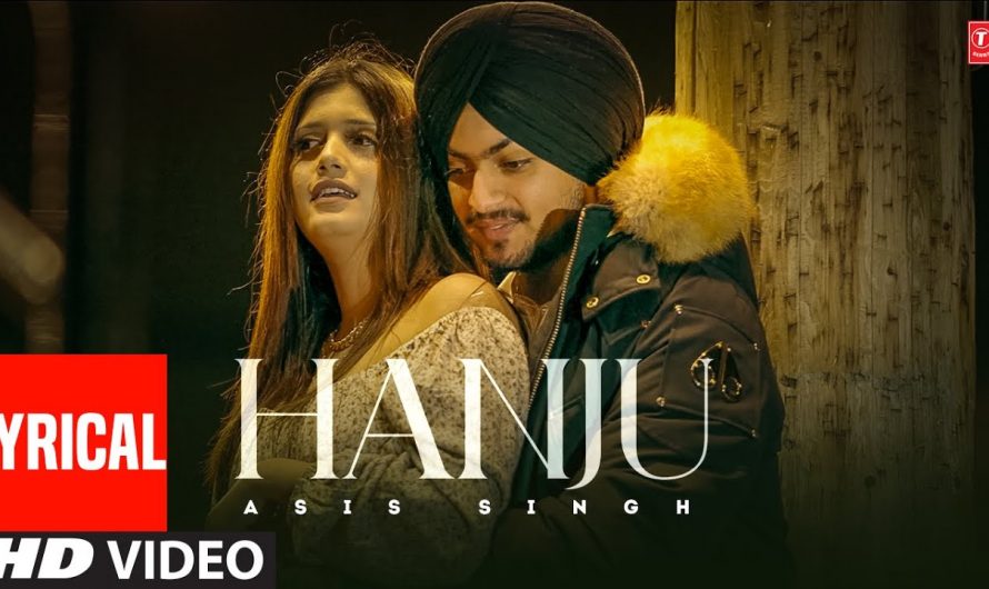 Hanju: Asis Singh (Video Song) with lyrics | New Punjabi Song 2022 | T-Series