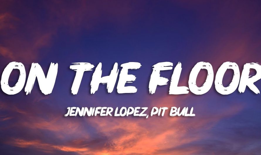 Jennifer Lopez – On The Floor (Lyrics) ft. Pitbull